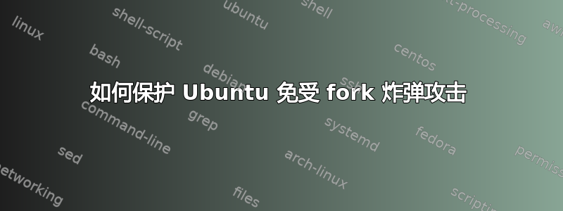 如何保护 Ubuntu 免受 fork 炸弹攻击