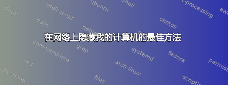 在网络上隐藏我的计算机的最佳方法