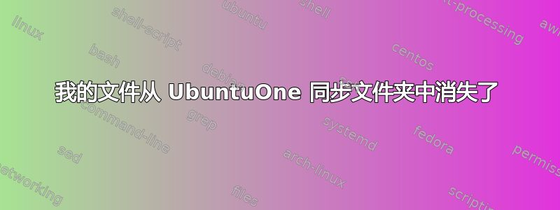 我的文件从 UbuntuOne 同步文件夹中消失了