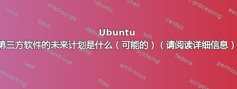 Ubuntu 化第三方软件的未来计划是什么（可能的）（请阅读详细信息）？