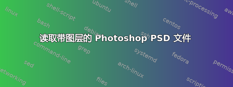 读取带图层的 Photoshop PSD 文件