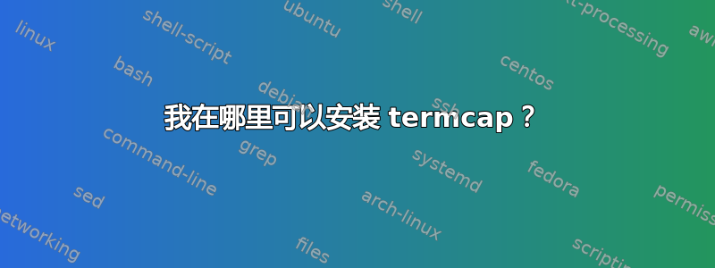 我在哪里可以安装 termcap？