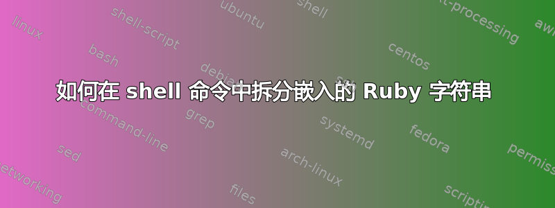 如何在 shell 命令中拆分嵌入的 Ruby 字符串