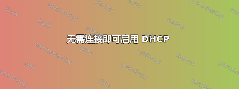 无需连接即可启用 DHCP