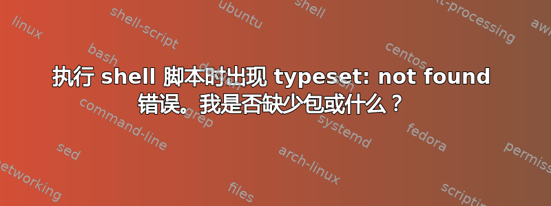 执行 shell 脚本时出现 typeset: not found 错误。我是否缺少包或什么？