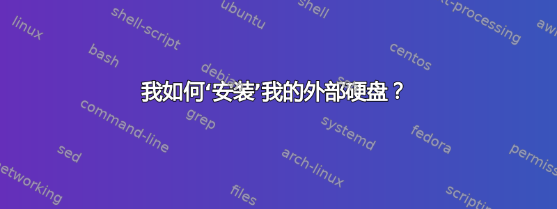 我如何‘安装’我的外部硬盘？