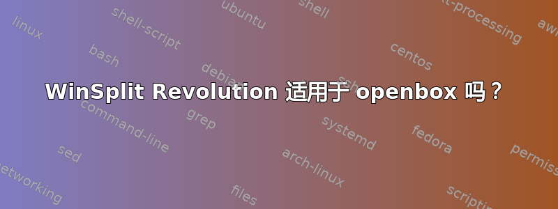 WinSplit Revolution 适用于 openbox 吗？