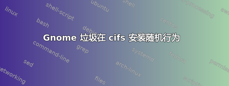 Gnome 垃圾在 cifs 安装随机行为 