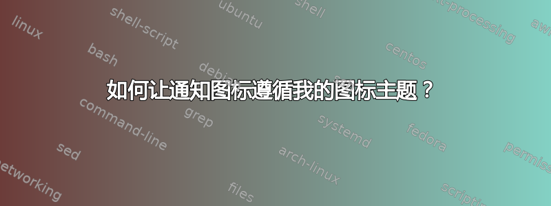 如何让通知图标遵循我的图标主题？