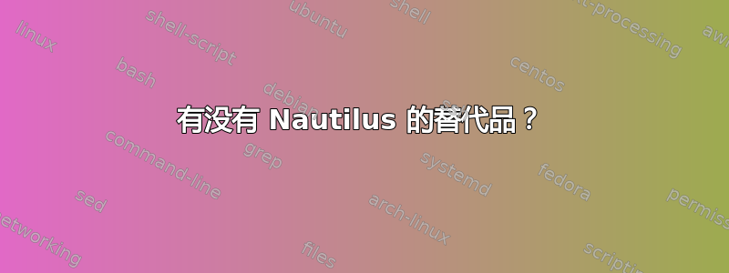 有没有 Nautilus 的替代品？