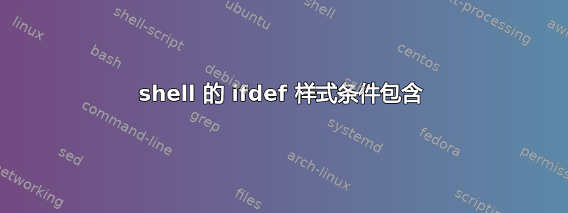 shell 的 ifdef 样式条件包含