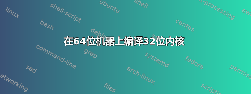 在64位机器上编译32位内核