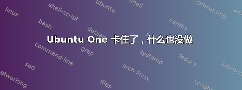 Ubuntu One 卡住了，什么也没做