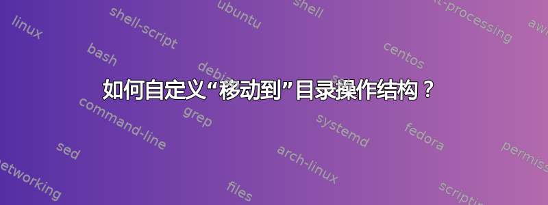 如何自定义“移动到”目录操作结构？