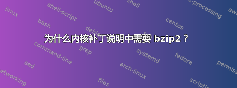 为什么内核补丁说明中需要 bzip2？