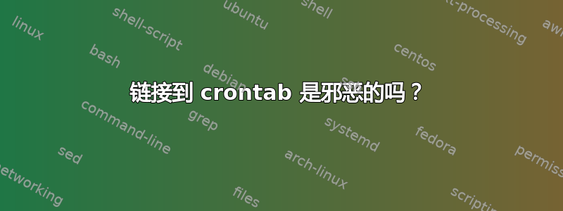 链接到 crontab 是邪恶的吗？