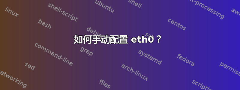 如何手动配置 eth0？