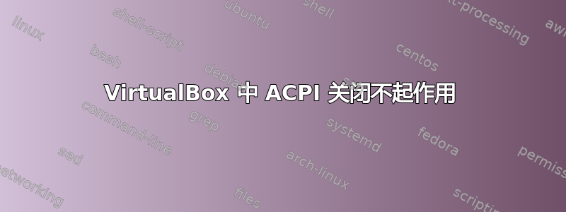 VirtualBox 中 ACPI 关闭不起作用