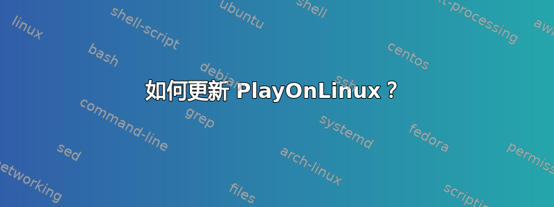 如何更新 PlayOnLinux？