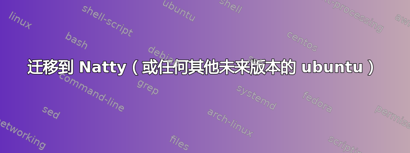 迁移到 Natty（或任何其他未来版本的 ubuntu）