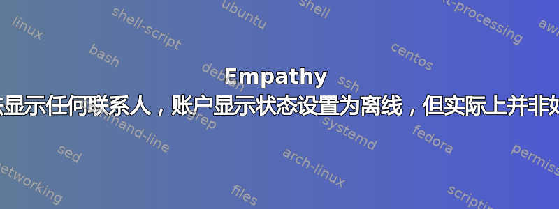 Empathy 无法显示任何联系人，账户显示状态设置为离线，但实际上并非如此