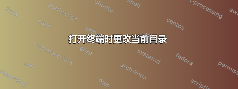 打开终端时更改当前目录