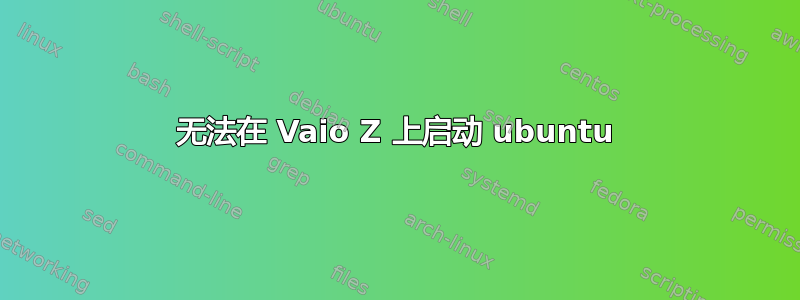 无法在 Vaio Z 上启动 ubuntu