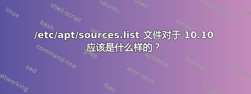 /etc/apt/sources.list 文件对于 10.10 应该是什么样的？