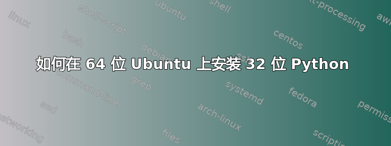 如何在 64 位 Ubuntu 上安装 32 位 Python