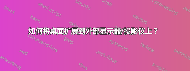 如何将桌面扩展到外部显示器/投影仪上？