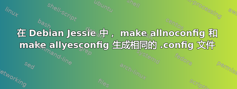 在 Debian Jessie 中， make allnoconfig 和 make allyesconfig 生成相同的 .config 文件