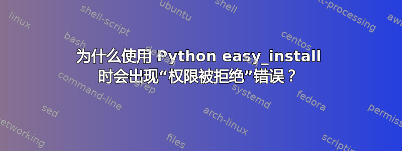 为什么使用 Python easy_install 时会出现“权限被拒绝”错误？