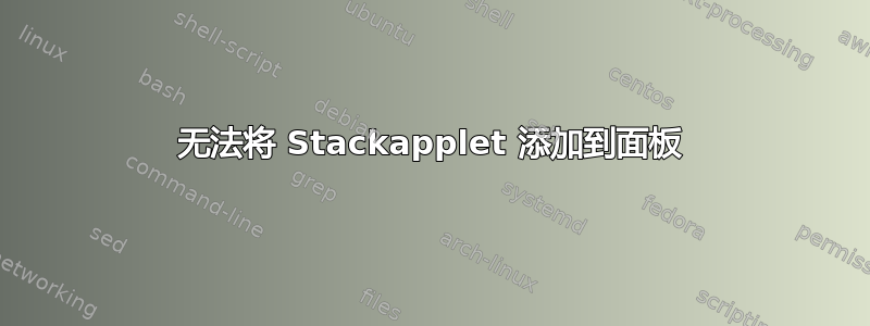 无法将 Stackapplet 添加到面板