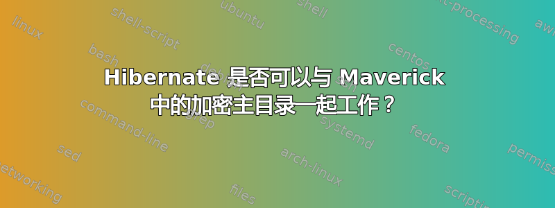 Hibernate 是否可以与 Maverick 中的加密主目录一起工作？