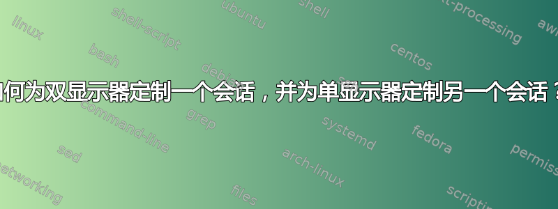 如何为双显示器定制一个会话，并为单显示器定制另一个会话？