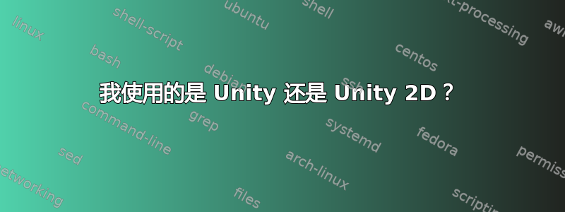 我使用的是 Unity 还是 Unity 2D？