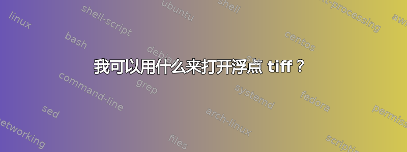 我可以用什么来打开浮点 tiff？