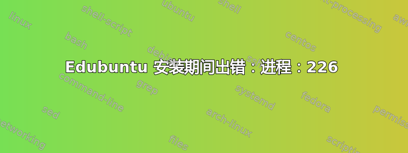 Edubuntu 安装期间出错：进程：226