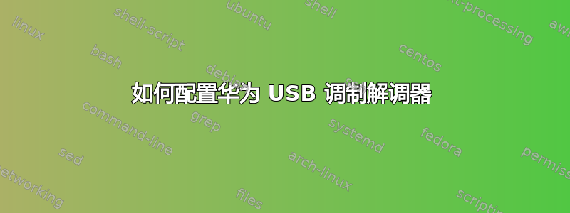 如何配置华为 USB 调制解调器