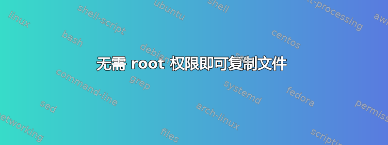 无需 root 权限即可复制文件