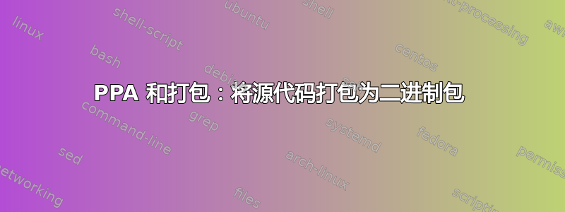 PPA 和打包：将源代码打包为二进制包