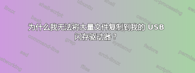 为什么我无法将大量文件复制到我的 USB 闪存驱动器？