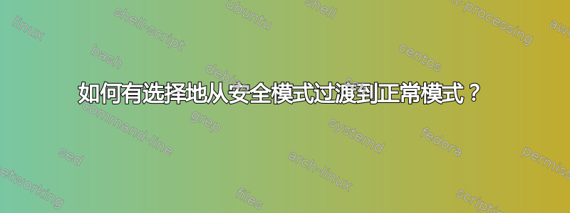 如何有选择地从安全模式过渡到正常模式？