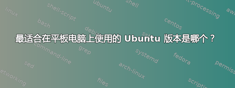 最适合在平板电脑上使用的 Ubuntu 版本是哪个？