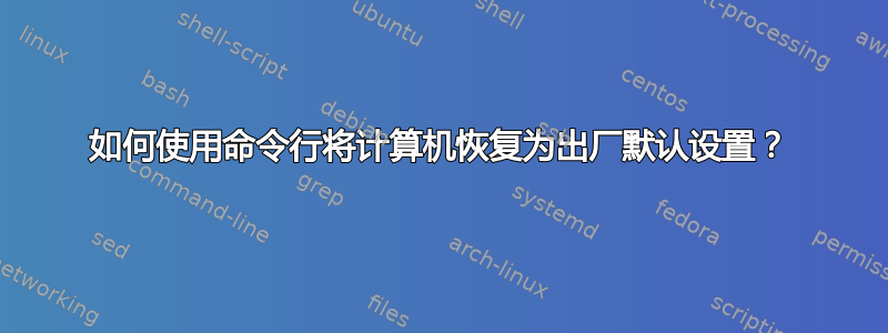 如何使用命令行将计算机恢复为出厂默认设置？