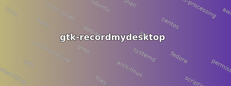 gtk-recordmydesktop 