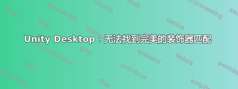 Unity Desktop：无法找到完美的装饰器匹配