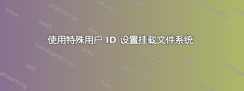 使用特殊用户 ID 设置挂载文件系统