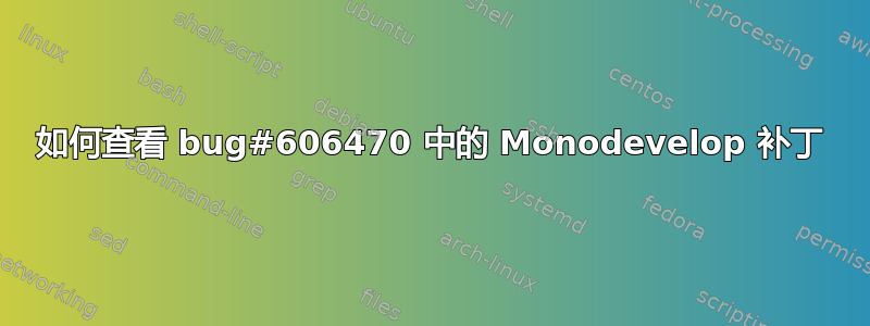 如何查看 bug#606470 中的 Monodevelop 补丁