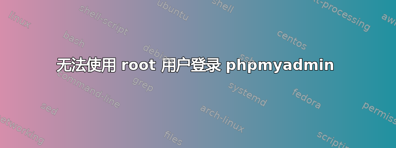 无法使用 root 用户登录 phpmyadmin